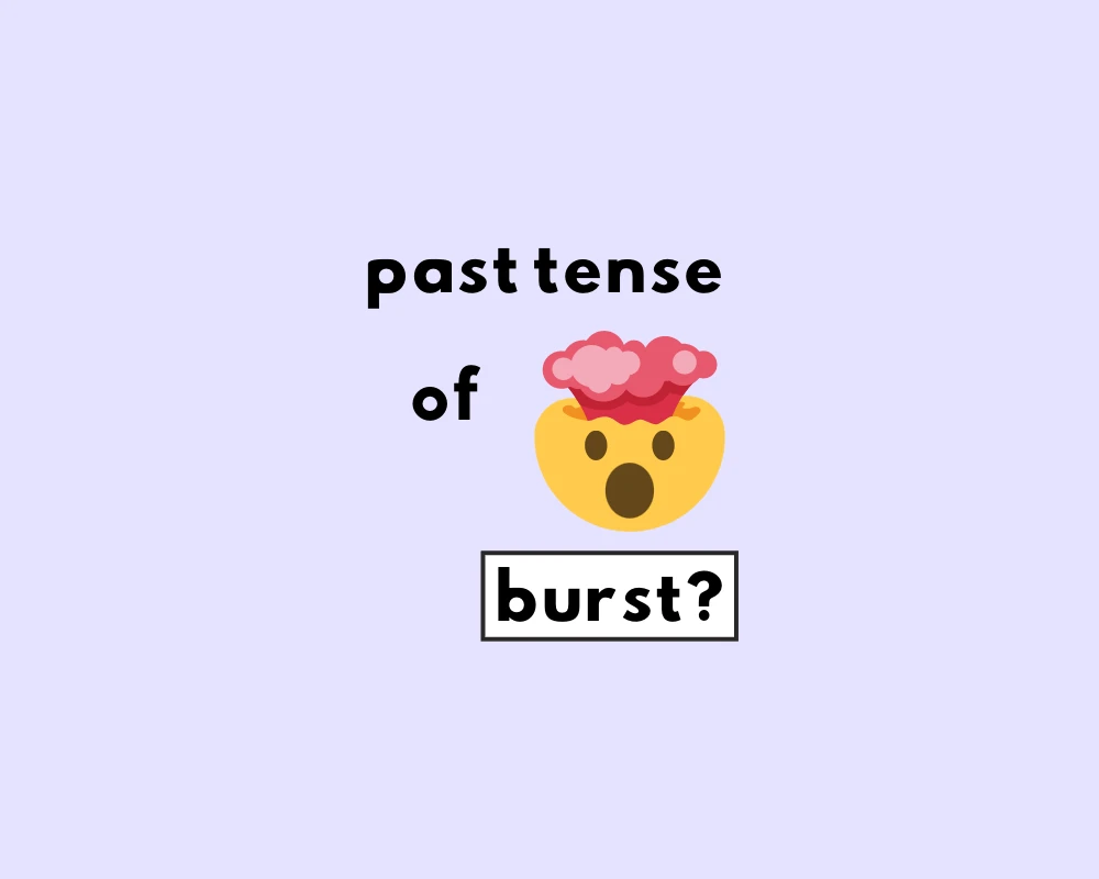 Burst Or Bursted What s The Past Tense Of Burst 