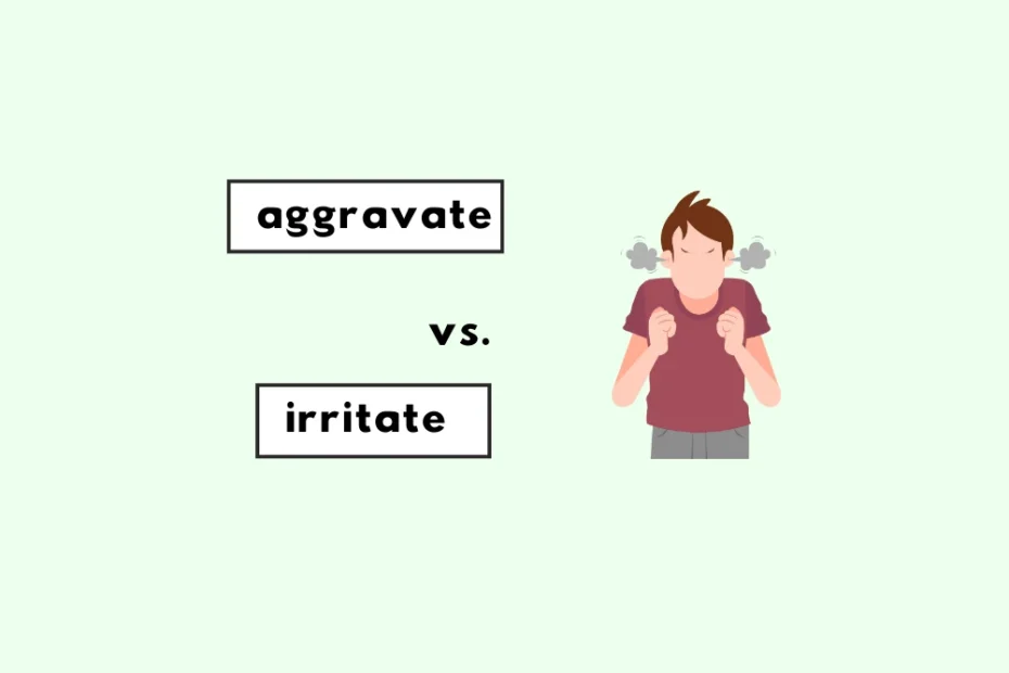 Aggravate vs. irritate