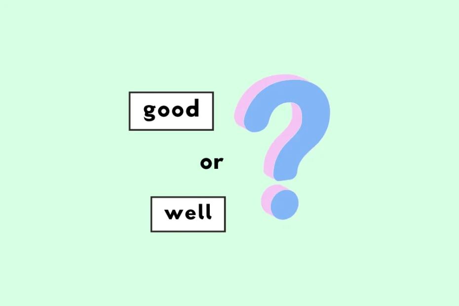 How to use 'good' vs. 'well'.