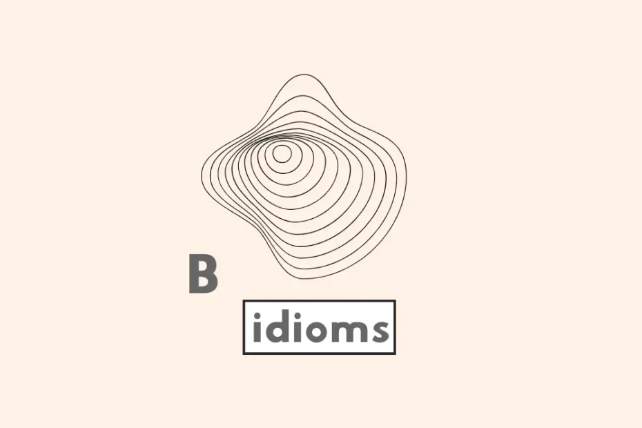 Idioms that start with B.