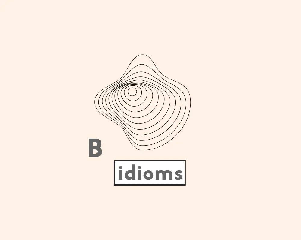Idioms that start with B.